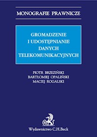 Gromadzenie i udostępnianie danych telekomunikacyjnych - Brzeziński Piotr, Opaliński Bartłomiej, Rogalski Maciej - książka
