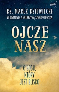 Ojcze nasz - Katarzyna Szkarpetowska, ks. Marek Dziewiecki - książka