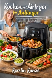 Kochen mit Airfryer für Anfänger - Kerstin Kunze - ebook
