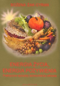 Energia życia, energia pożywienia. Praktyczne sposoby wzmocnienia zdrowia - Bożena Żak-Cyran - książka