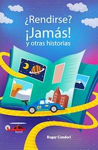 ¿Rendirse? ¡Jamás! Y otras historias - Roger Condori - ebook