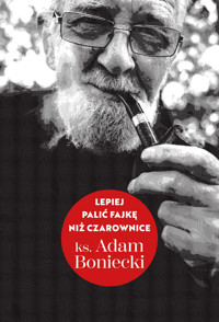 Lepiej palić fajkę niż czarownice - ks. Adam Boniecki - ebook + audiobook + książka