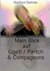 Mein Blick auf Ligeti / Partch & Compagnons - Manfred Stahnke - ebook