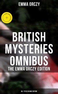 British Mysteries Omnibus - The Emma Orczy Edition (65+ Titles in One Edition) - Emma Orczy - ebook