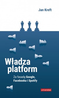 Władza platform. Za fasadą Google, Facebooka i Spotify - Jan Kreft - książka
