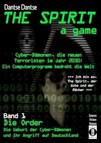 THE SPIRIT - a game. Cyber-Dämonen, die neuen Terroristen im Jahr 2030: ein Computerprogramm bedroht die Welt - Dantse Dantse - ebook