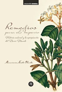 Remedios para el Imperio: historia natural y la apropiación del Nuevo Mundo - Mauricio Nieto Olarte - ebook