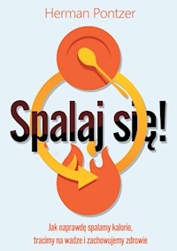 Spalaj się! Jak naprawdę spalamy kalorie, tracimy na wadze i zachowujemy zdrowie - Pontzer Herman - ebook
