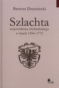 Szlachta województwa chełmińskiego w latach 1454-1772 - Drzewiecki Bartosz - książka