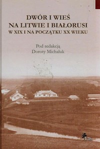 Dwór i wieś na Litwie i Białorusi w XIX i na początku XX wieku -  - książka