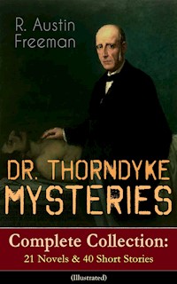 DR. THORNDYKE MYSTERIES – Complete Collection: 21 Novels & 40 Short Stories (Illustrated) - R. Austin Freeman - ebook