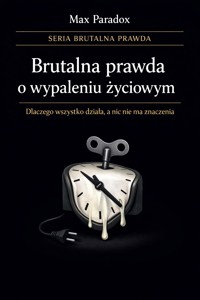 Brutalna prawda o wypaleniu życiowym - dlaczego wszystko działa, a nic nie ma znaczenia - Max Paradox - ebook