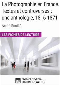 La Photographie en France. Textes et controverses : une anthologie, 1816-1871 d'André Rouillé - Encyclopaedia Universalis - ebook