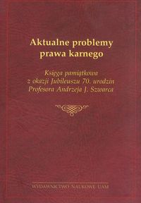Aktualne problemy prawa karnego Księga pamiątkowa z okazji Jubileuszu 70. urodzin Profesora Andrzeja J. Szwarca - Łukasz Pohl - książka