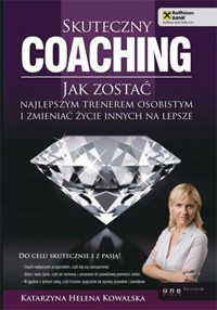 Skuteczny coaching. Jak zostać najlepszym trenerem osobistym i zmieniać życie innych na lepsze - Katarzyna Helena Kowalska - audiobook