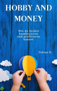Hobby and Money - wie du beides kombinieren und profitieren kannst - Tobias Hopfmüller - ebook