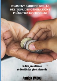 Comment faire de Dieu le Débiteur des générations présentes et futures - Annick Imbou - ebook