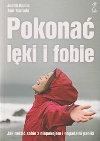 Pokonać lęki i fobie Jak radzić sobie z niepokojem i napadami paniki - Bemis Judith, Barrada Amr - książka