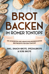 Brot backen im Römer Tontopf: Die leckersten und abwechslungsreichsten Brotrezepte für den Tontopf – inkl. Snack-Brote, Spezialbrote & süße Brote - Paul Sandmann - ebook