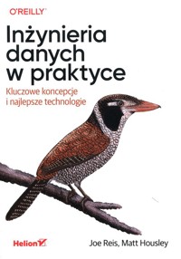 Inżynieria danych w praktyce Kluczowe koncepcje i najlepsze technologie - Reis Joe, Housley Matt - książka