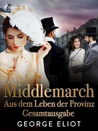 Middlemarch: Aus dem Leben der Provinz – Gesamtausgabe - George Eliot - ebook