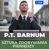 Sztuka zdobywania pieniędzy. Złote zasady zarabiania - P.T. Barnum - ebook + audiobook
