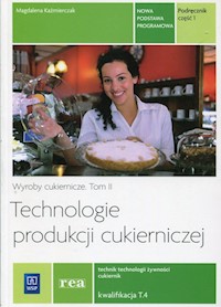 Technologie produkcji cukierniczej Wyroby cukiernicze Podręcznik Tom 2 Część 1 T.4 Technik technologii żywności cukiernik - Magdalena Kaźmierczak - książka