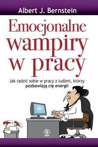 Emocjonalne wampiry w pracy - Bernstein Albert J. - książka