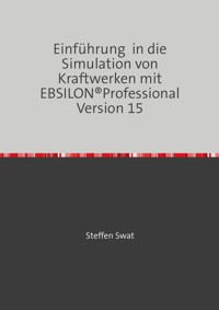 Einführung in die Simulation von Kraftwerken mit EBSILON®Professional Version 15 - Steffen Swat - ebook