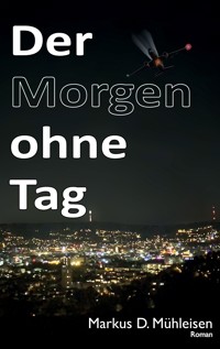 Der Morgen ohne Tag - Markus D. Mühleisen - ebook