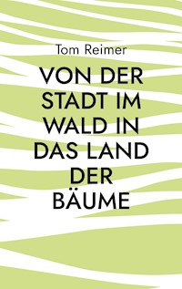 Von der Stadt im Wald in das Land der Bäume - Tom Reimer - ebook