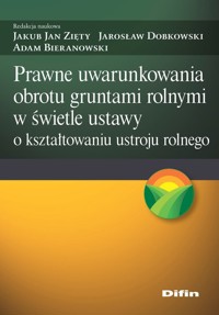 Prawne uwarunkowania obrotu gruntami rolnymi w świetle ustawy o kształtowaniu ustroju rolnego - Zięty Jakub Jan, Dobkowski Jarosław, Bieranowski Adam redakcja naukowa - książka
