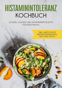 Histaminintoleranz Kochbuch: Leckere, gesunde und histaminarme Rezepte für jeden Anlass - inkl. wertvollem Hintergrundwissen, Tipps und Tricks - Wiebke Lehmann - ebook