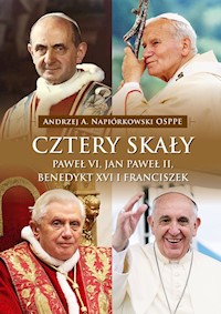 Cztery skały Paweł VI, Jan Paweł II, Benedykt XVI i Franciszek - Napiórkowski Andrzej A. - książka
