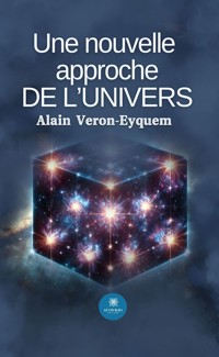 Une nouvelle approche de l’univers - Alain Véron-Eyquem - ebook