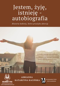 Jestem, żyję, istnieję - autobiografia. Historia kobiety, która przeżyła aborcję - Adrianna Katarzyna Kacińska-Skitek - ebook