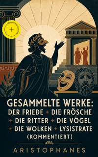 Gesammelte Werke: Der Friede + Die Frösche + Die Ritter + Die Vögel + Die Wolken + Lysistrate (Kommentiert) - - Aristophanes - ebook