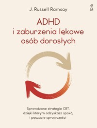 ADHD i zaburzenia lękowe osób dorosłych. Sprawdzone strategie CBT, dzięki którym odzyskasz spokój i poczucie sprawczości - dr J. Russell Ramsay - książka
