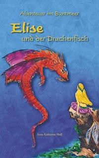 Abenteuer im Buntmeer - Elise und der Drachenfisch - Anna Katharina Moll - ebook