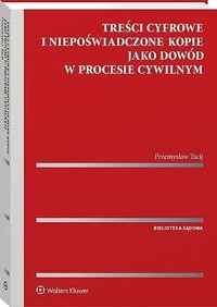 Treści cyfrowe i niepoświadczone kopie jako dowód w procesie cywilnym - Przemysław Tacij - książka