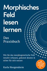 Morphisches Feld lesen lernen – Das Praxisbuch: Wie Sie das morphogenetische Feld intuitiv erfassen, gekonnt deuten & sicher für sich nutzen – inkl. Beispielen aus Alltag & Beruf, Lesetechniken uvm. - Karla Hoogendorm - ebook