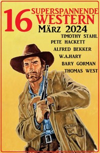 16 Superspannende Western März 2024 - Alfred Bekker - ebook