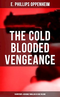 The Cold Blooded Vengeance: 10 Mystery & Revenge Thrillers in One Volume - E. Phillips Oppenheim - ebook