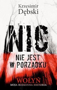 Nic nie jest w porządku. Wołyń – moja rodzinna historia - Krzesimir Dębski - ebook