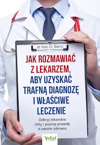 Jak rozmawiać z lekarzem, aby uzyskać trafną diagnozę i właściwe leczenie - Berry Ken D. - książka