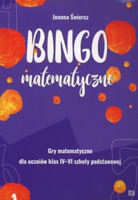 Bingo matematyczne. Gry matematyczne dla uczniów klas IV-VI szkoły podstawowej - Świercz Joanna - książka