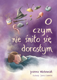 O czym nie śniło się dorosłym - Joanna Wachowiak - ebook + książka