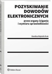 Pozyskiwanie dowodów elektronicznych przez organy ścigania i wymiaru sprawiedliwości - Karolina Kiejnich-Kruk - książka