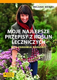Moje najlepsze przepisy z roślin leczniczych Dla zdrowia rodziny - Wenzel Melanie - książka