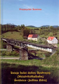 Dzieje kolei doliny Bystrzycy (Weistritzhalbahn) Świdnica-Jedlina Zdrój - Przemysław Dominas - książka